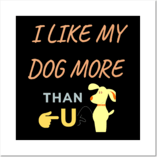 I Like My Dog More Than You, Dog Shirt, Dog Lover Shirt, Funny Dog Shirt, Dog Lover Gift Posters and Art